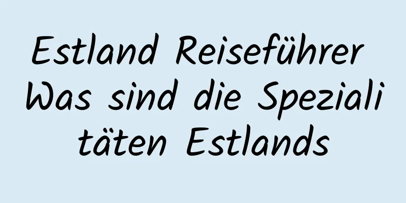 Estland Reiseführer Was sind die Spezialitäten Estlands