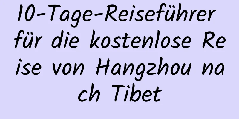 10-Tage-Reiseführer für die kostenlose Reise von Hangzhou nach Tibet