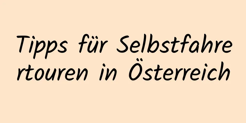 Tipps für Selbstfahrertouren in Österreich