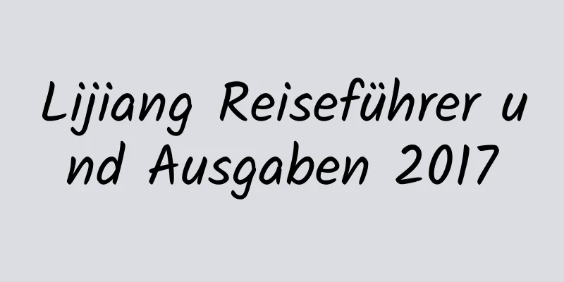 Lijiang Reiseführer und Ausgaben 2017