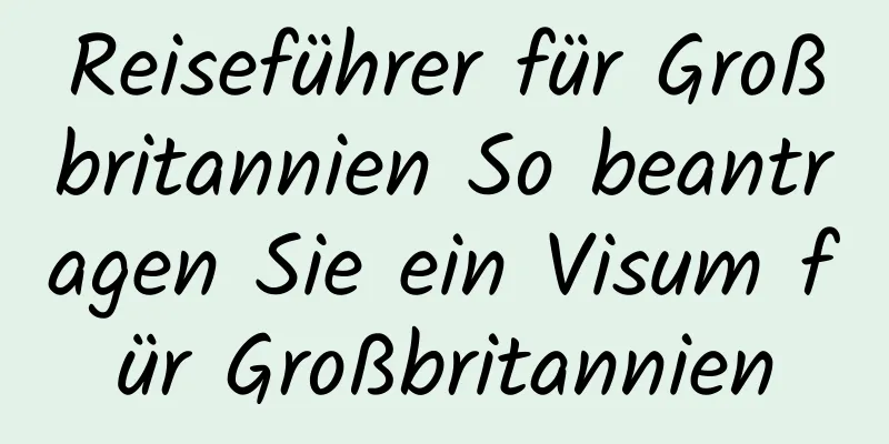 Reiseführer für Großbritannien So beantragen Sie ein Visum für Großbritannien