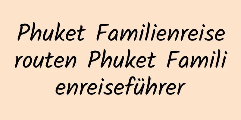 Phuket Familienreiserouten Phuket Familienreiseführer