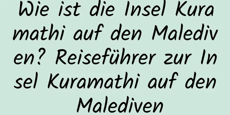 Wie ist die Insel Kuramathi auf den Malediven? Reiseführer zur Insel Kuramathi auf den Malediven