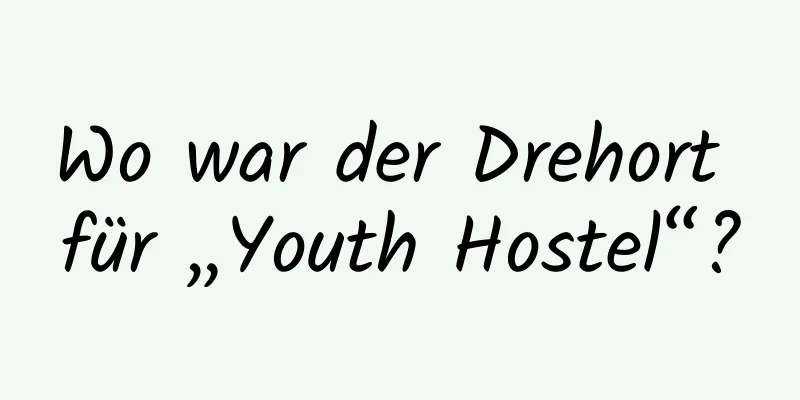 Wo war der Drehort für „Youth Hostel“?