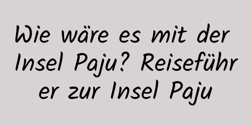 Wie wäre es mit der Insel Paju? Reiseführer zur Insel Paju