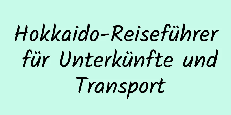 Hokkaido-Reiseführer für Unterkünfte und Transport