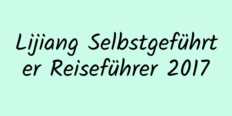 Lijiang Selbstgeführter Reiseführer 2017