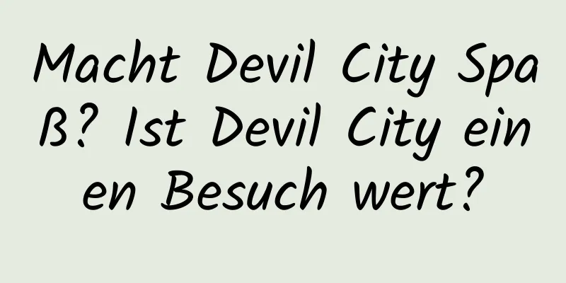 Macht Devil City Spaß? Ist Devil City einen Besuch wert?