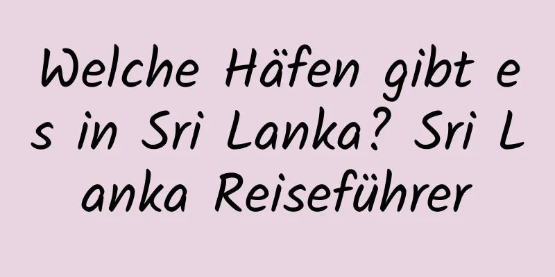 Welche Häfen gibt es in Sri Lanka? Sri Lanka Reiseführer