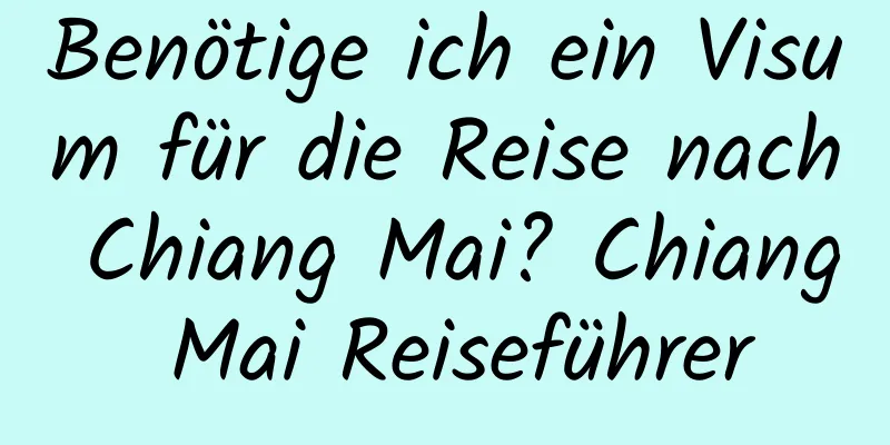 Benötige ich ein Visum für die Reise nach Chiang Mai? Chiang Mai Reiseführer