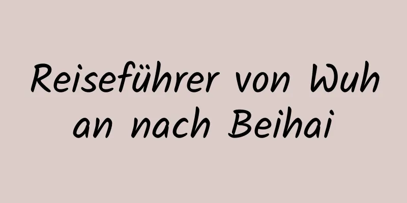 Reiseführer von Wuhan nach Beihai