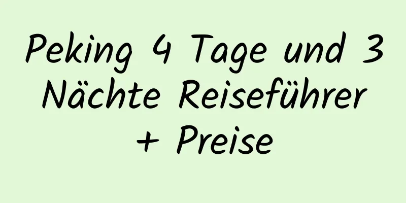 Peking 4 Tage und 3 Nächte Reiseführer + Preise