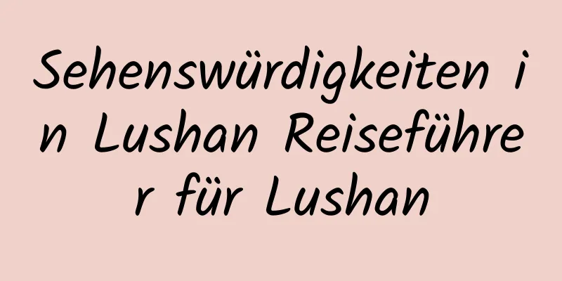 Sehenswürdigkeiten in Lushan Reiseführer für Lushan