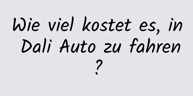 Wie viel kostet es, in Dali Auto zu fahren?