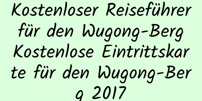 Kostenloser Reiseführer für den Wugong-Berg Kostenlose Eintrittskarte für den Wugong-Berg 2017