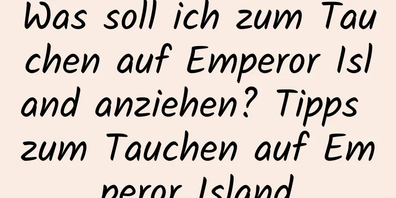 Was soll ich zum Tauchen auf Emperor Island anziehen? Tipps zum Tauchen auf Emperor Island