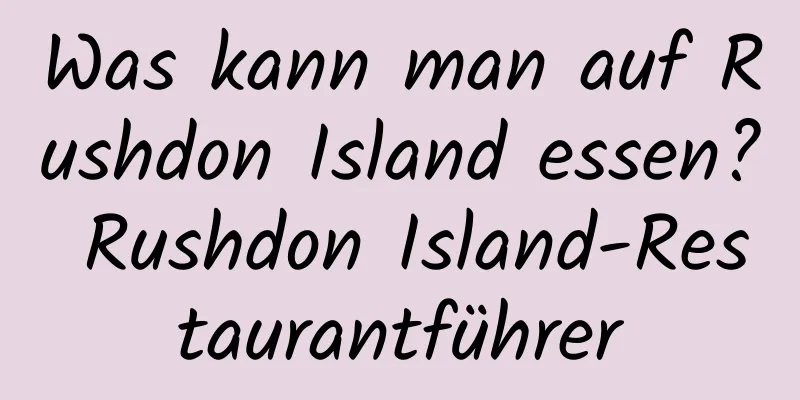 Was kann man auf Rushdon Island essen? Rushdon Island-Restaurantführer