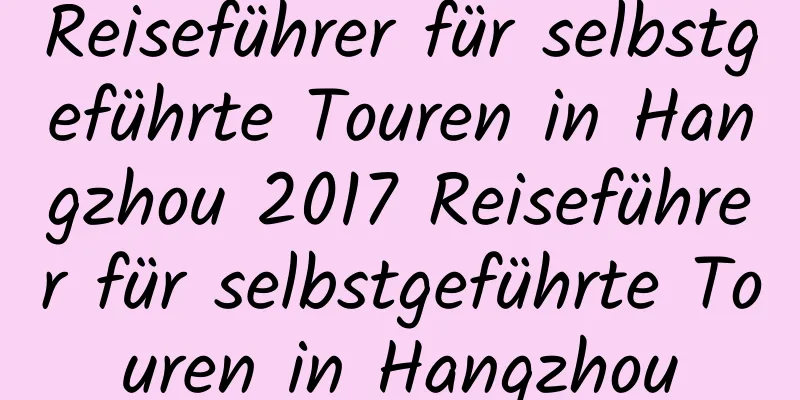 Reiseführer für selbstgeführte Touren in Hangzhou 2017 Reiseführer für selbstgeführte Touren in Hangzhou