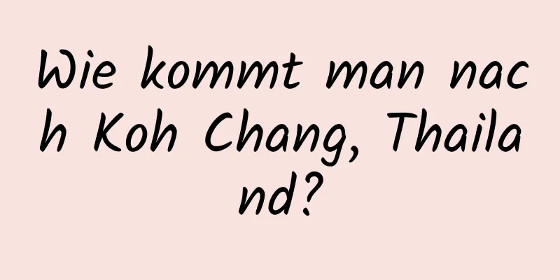 Wie kommt man nach Koh Chang, Thailand?