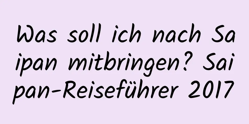 Was soll ich nach Saipan mitbringen? Saipan-Reiseführer 2017