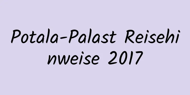 Potala-Palast Reisehinweise 2017