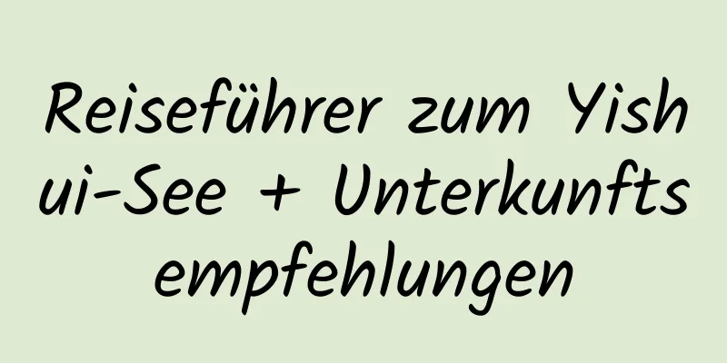 Reiseführer zum Yishui-See + Unterkunftsempfehlungen