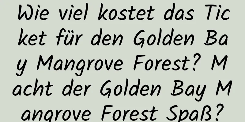 Wie viel kostet das Ticket für den Golden Bay Mangrove Forest? Macht der Golden Bay Mangrove Forest Spaß?