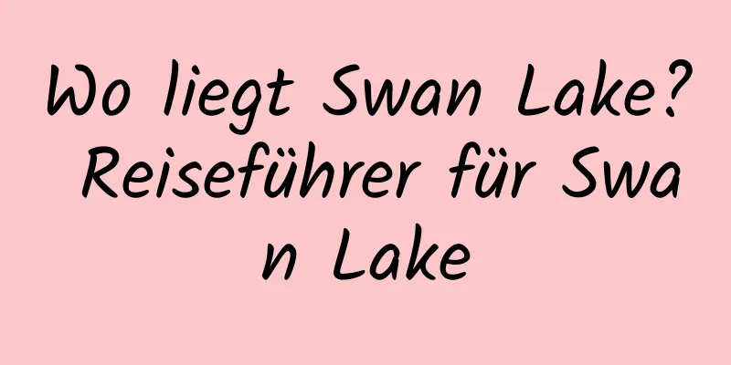 Wo liegt Swan Lake? Reiseführer für Swan Lake