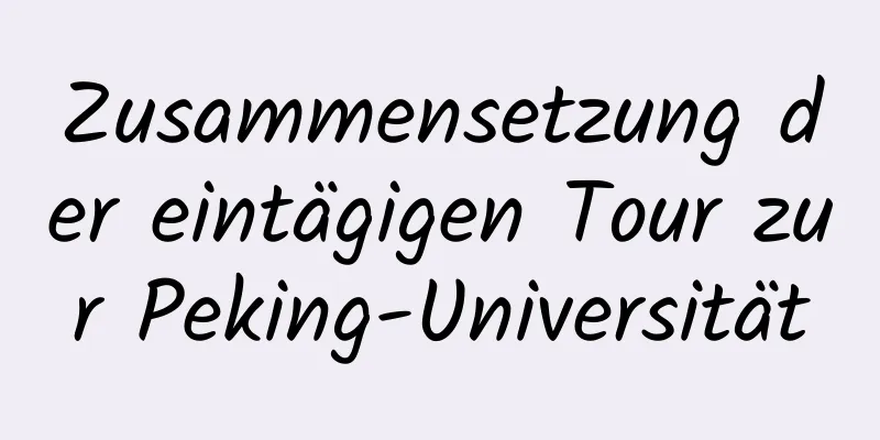 Zusammensetzung der eintägigen Tour zur Peking-Universität