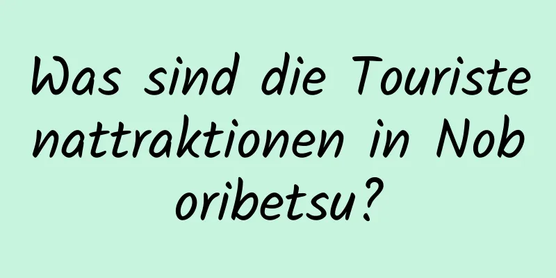 Was sind die Touristenattraktionen in Noboribetsu?