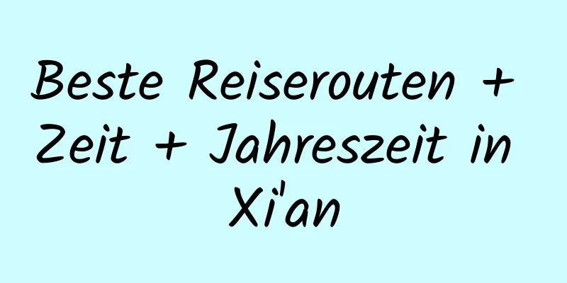 Beste Reiserouten + Zeit + Jahreszeit in Xi'an