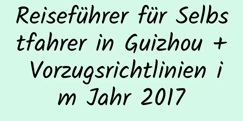 Reiseführer für Selbstfahrer in Guizhou + Vorzugsrichtlinien im Jahr 2017