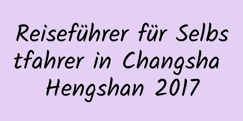 Reiseführer für Selbstfahrer in Changsha Hengshan 2017