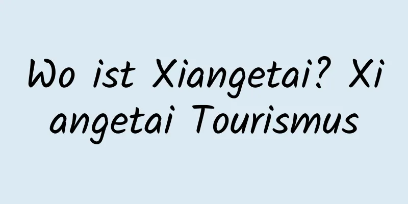 Wo ist Xiangetai? Xiangetai Tourismus