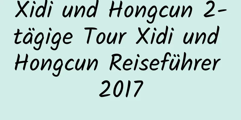 Xidi und Hongcun 2-tägige Tour Xidi und Hongcun Reiseführer 2017