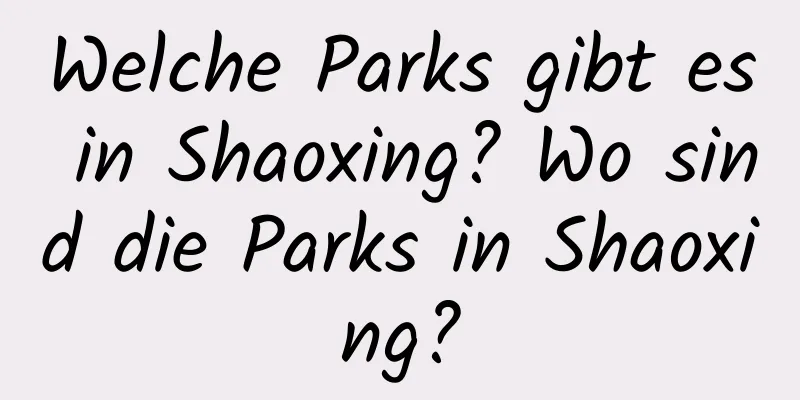 Welche Parks gibt es in Shaoxing? Wo sind die Parks in Shaoxing?