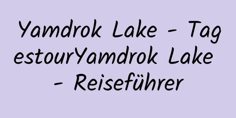 Yamdrok Lake - TagestourYamdrok Lake - Reiseführer