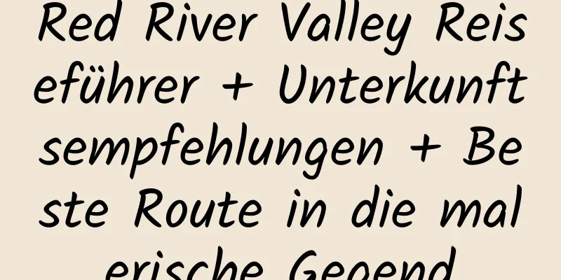 Red River Valley Reiseführer + Unterkunftsempfehlungen + Beste Route in die malerische Gegend