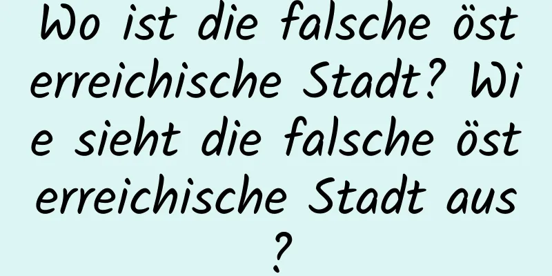 Wo ist die falsche österreichische Stadt? Wie sieht die falsche österreichische Stadt aus?