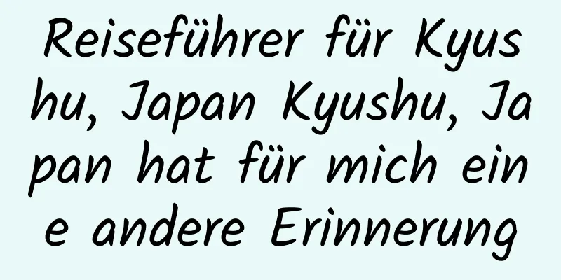 Reiseführer für Kyushu, Japan Kyushu, Japan hat für mich eine andere Erinnerung