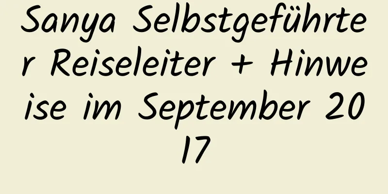 Sanya Selbstgeführter Reiseleiter + Hinweise im September 2017