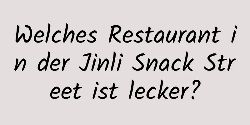 Welches Restaurant in der Jinli Snack Street ist lecker?