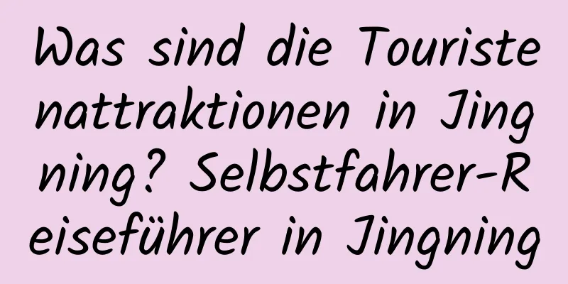 Was sind die Touristenattraktionen in Jingning? Selbstfahrer-Reiseführer in Jingning