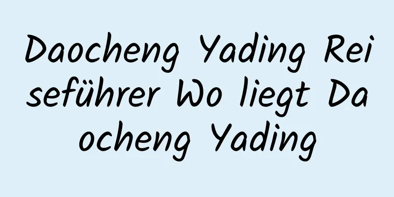 Daocheng Yading Reiseführer Wo liegt Daocheng Yading