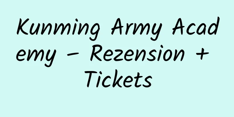 Kunming Army Academy – Rezension + Tickets