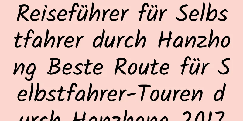 Reiseführer für Selbstfahrer durch Hanzhong Beste Route für Selbstfahrer-Touren durch Hanzhong 2017