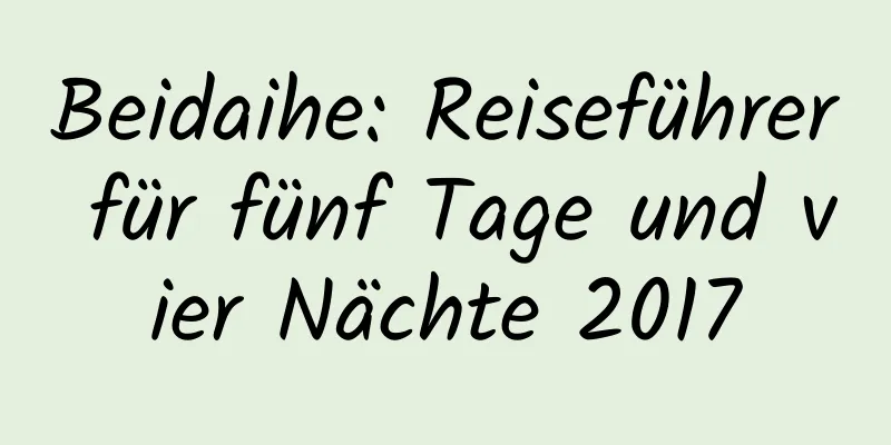 Beidaihe: Reiseführer für fünf Tage und vier Nächte 2017