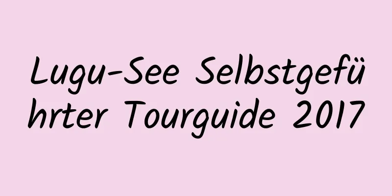 Lugu-See Selbstgeführter Tourguide 2017