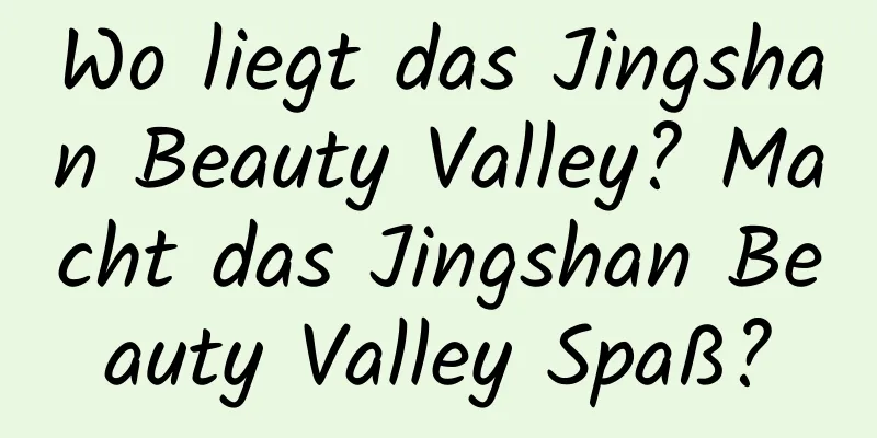 Wo liegt das Jingshan Beauty Valley? Macht das Jingshan Beauty Valley Spaß?