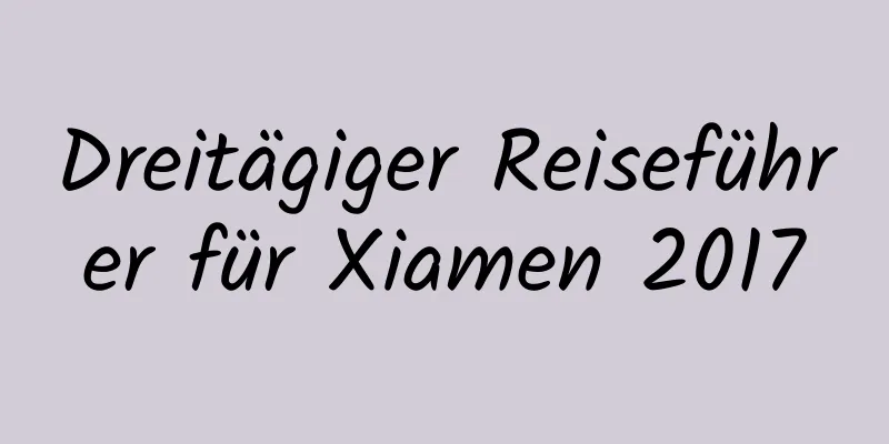 Dreitägiger Reiseführer für Xiamen 2017